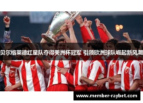 贝尔格莱德红星队夺得美洲杯冠军 引领欧洲球队崛起新风潮