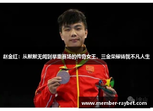 赵金红:从默默无闻到举重赛场的传奇女王,三金荣耀铸就不凡人生 赵金红:从默默无闻到举重赛场的传奇女王,三金荣耀铸就不凡人生