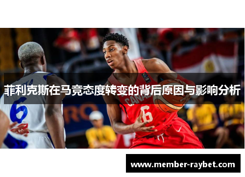 菲利克斯在马竞态度转变的背后原因与影响分析