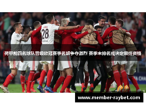荷甲前四名球队晋级欧冠赛事名额争夺激烈 赛季末排名或决定最终资格 荷甲前四名球队晋级欧冠赛事名额争夺激烈 赛季末排名或决定最终资格