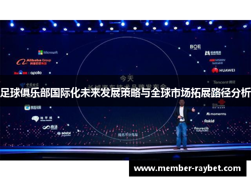 足球俱乐部国际化未来发展策略与全球市场拓展路径分析