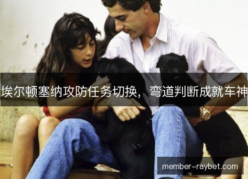 埃尔顿塞纳攻防任务切换,弯道判断成就车神 埃尔顿塞纳攻防任务切换,弯道判断成就车神